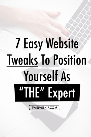 7 Easy Website Tweaks To Position Yourself As THE Expert