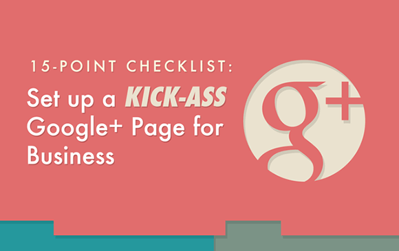 15-Point Checklist: How To Setup a Kick-Ass Google Plus Page for Business