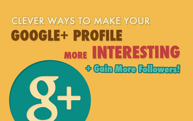 HOW-TO: Be Interesting in Google Plus (And Gain More Followers)